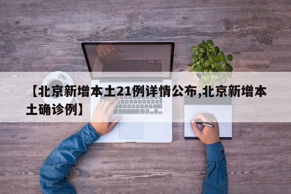 【北京新增本土21例详情公布,北京新增本土确诊例】