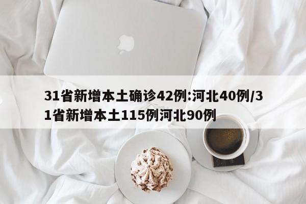 31省新增本土确诊42例:河北40例/31省新增本土115例河北90例