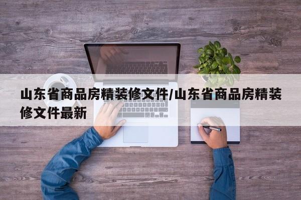 山东省商品房精装修文件/山东省商品房精装修文件最新