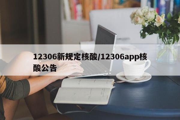 12306新规定核酸/12306app核酸公告