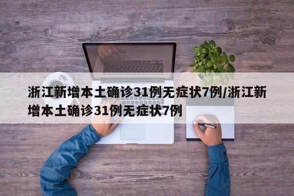 浙江新增本土确诊31例无症状7例/浙江新增本土确诊31例无症状7例