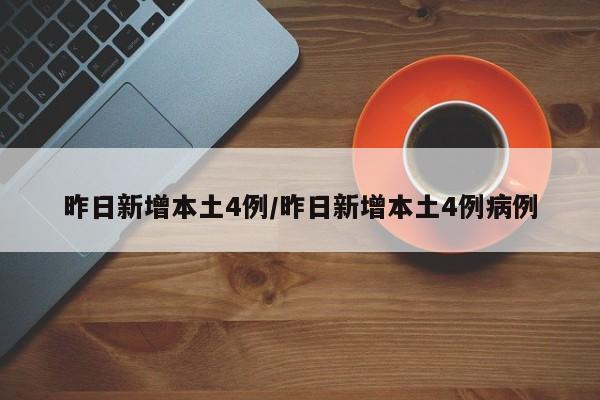 昨日新增本土4例/昨日新增本土4例病例