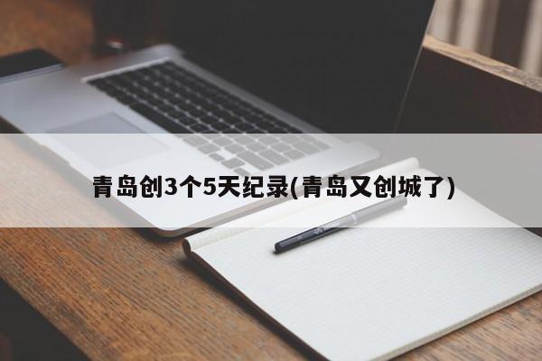 青岛创3个5天纪录(青岛又创城了)