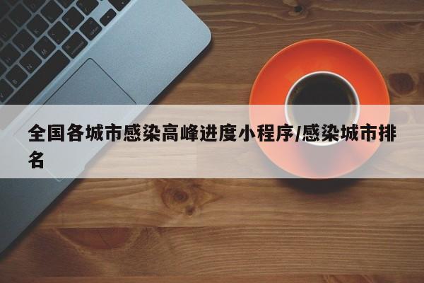 全国各城市感染高峰进度小程序/感染城市排名