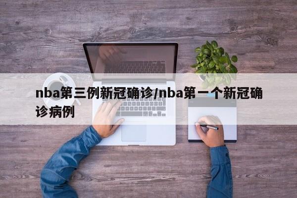 nba第三例新冠确诊/nba第一个新冠确诊病例
