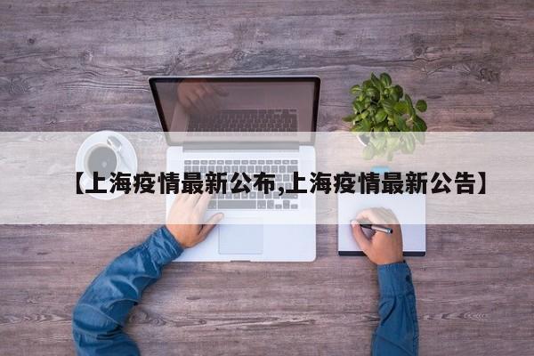 【上海疫情最新公布,上海疫情最新公告】