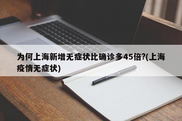 为何上海新增无症状比确诊多45倍?(上海疫情无症状)