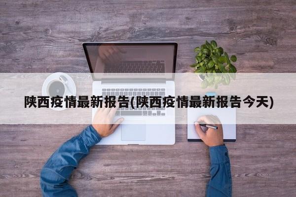 陕西疫情最新报告(陕西疫情最新报告今天)