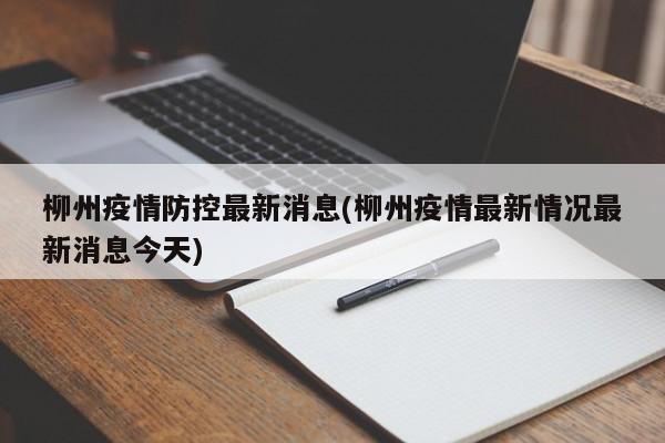 柳州疫情防控最新消息(柳州疫情最新情况最新消息今天)