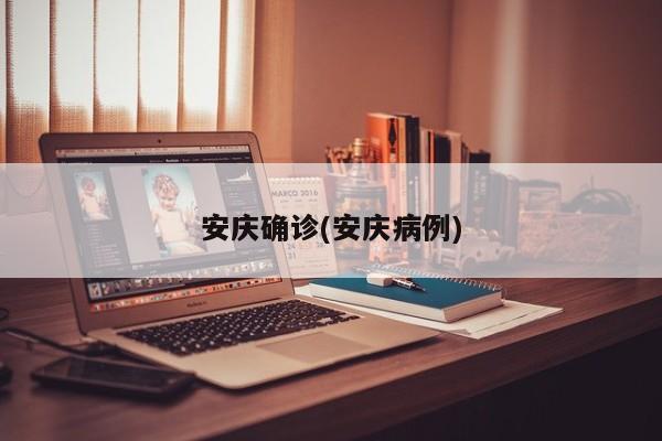 安庆确诊(安庆病例)