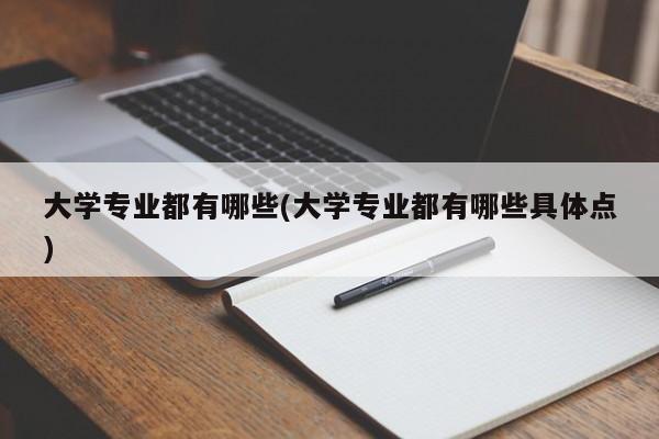 大学专业都有哪些(大学专业都有哪些具体点)
