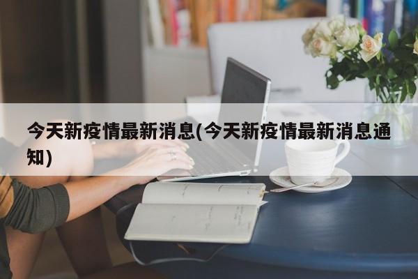 今天新疫情最新消息(今天新疫情最新消息通知)