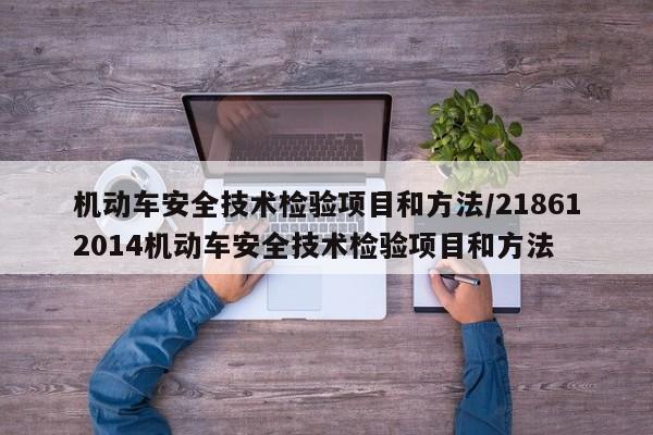 机动车安全技术检验项目和方法/218612014机动车安全技术检验项目和方法