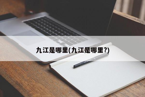九江是哪里(九江是哪里?)