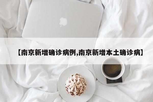 【南京新增确诊病例,南京新增本土确诊病】