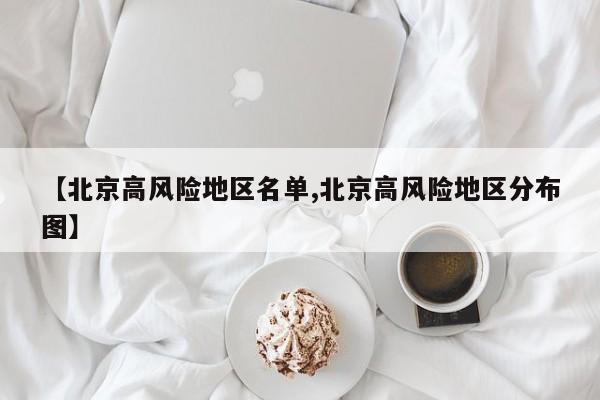 【北京高风险地区名单,北京高风险地区分布图】