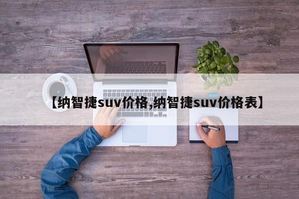 【纳智捷suv价格,纳智捷suv价格表】