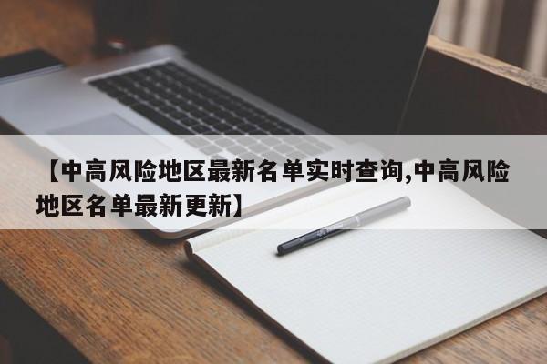 【中高风险地区最新名单实时查询,中高风险地区名单最新更新】
