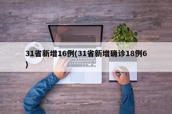 31省新增16例(31省新增确诊18例6)