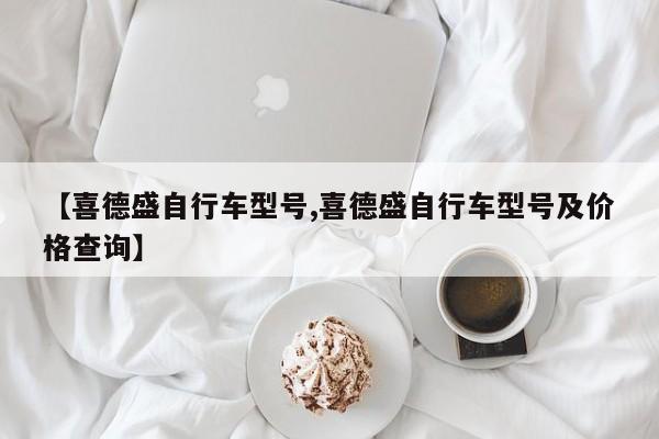 【喜德盛自行车型号,喜德盛自行车型号及价格查询】