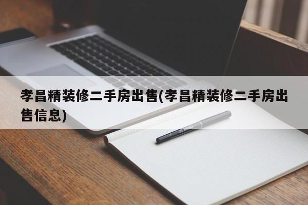 孝昌精装修二手房出售(孝昌精装修二手房出售信息)