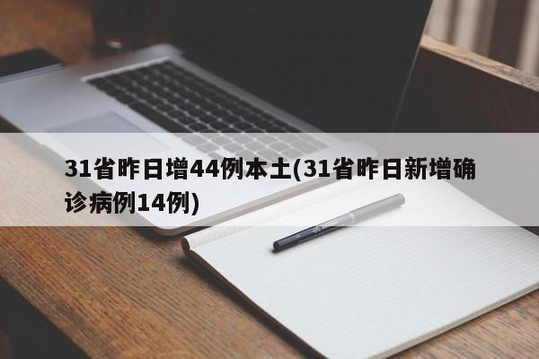 31省昨日增44例本土(31省昨日新增确诊病例14例)
