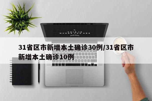 31省区市新增本土确诊30例/31省区市新增本土确诊10例
