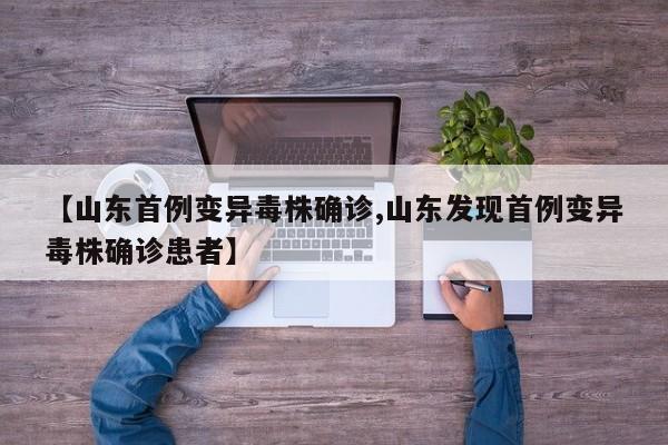 【山东首例变异毒株确诊,山东发现首例变异毒株确诊患者】