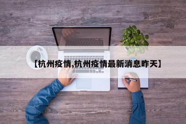 【杭州疫情,杭州疫情最新消息昨天】