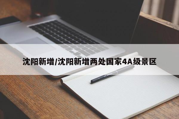 沈阳新增/沈阳新增两处国家4A级景区