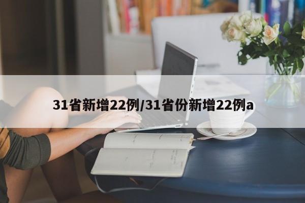 31省新增22例/31省份新增22例a