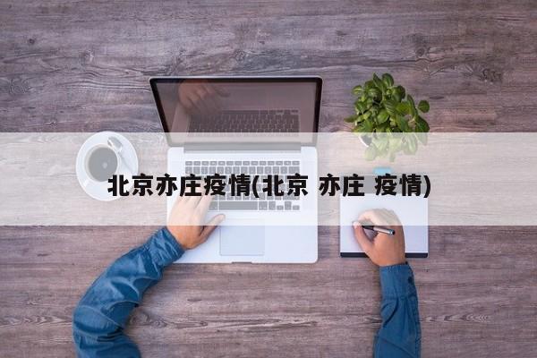北京亦庄疫情(北京 亦庄 疫情)