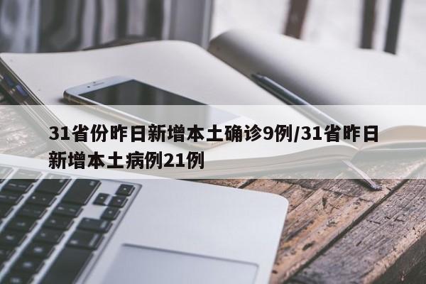 31省份昨日新增本土确诊9例/31省昨日新增本土病例21例