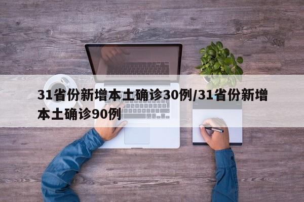 31省份新增本土确诊30例/31省份新增本土确诊90例