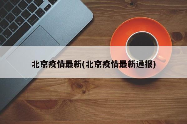 北京疫情最新(北京疫情最新通报)