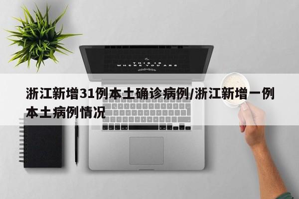 浙江新增31例本土确诊病例/浙江新增一例本土病例情况
