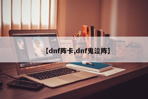 【dnf阵卡,dnf鬼泣阵】
