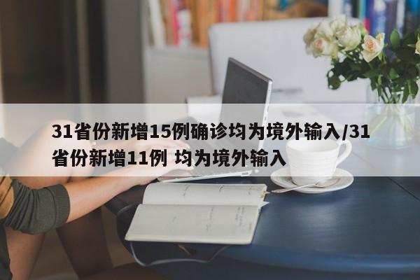 31省份新增15例确诊均为境外输入/31省份新增11例 均为境外输入