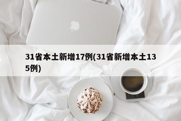 31省本土新增17例(31省新增本土135例)