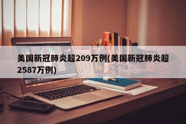 美国新冠肺炎超209万例(美国新冠肺炎超2587万例)