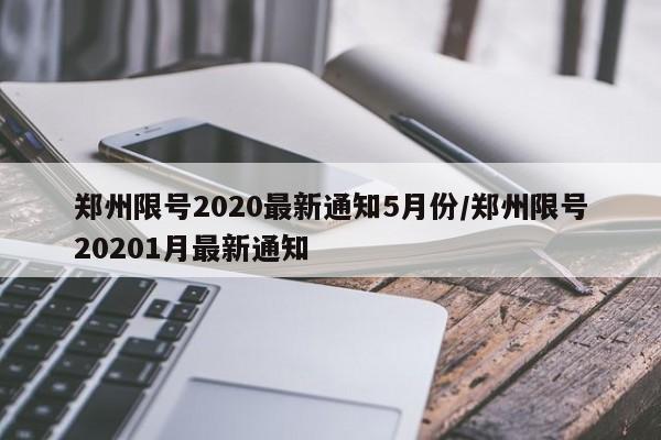 郑州限号2020最新通知5月份/郑州限号20201月最新通知