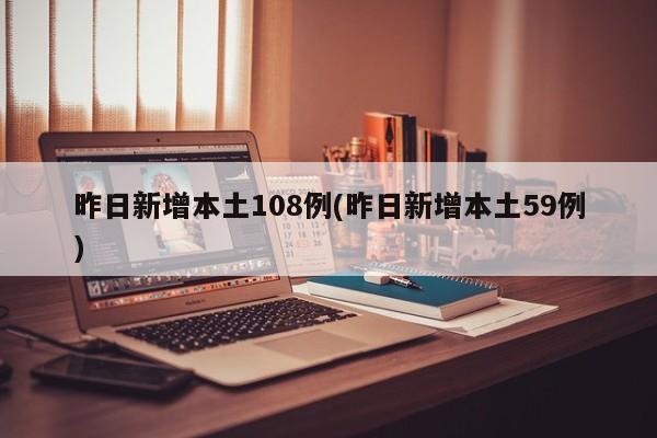 昨日新增本土108例(昨日新增本土59例)