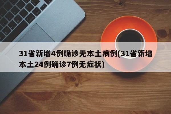 31省新增4例确诊无本土病例(31省新增本土24例确诊7例无症状)