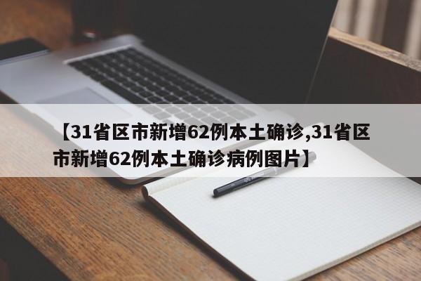 【31省区市新增62例本土确诊,31省区市新增62例本土确诊病例图片】