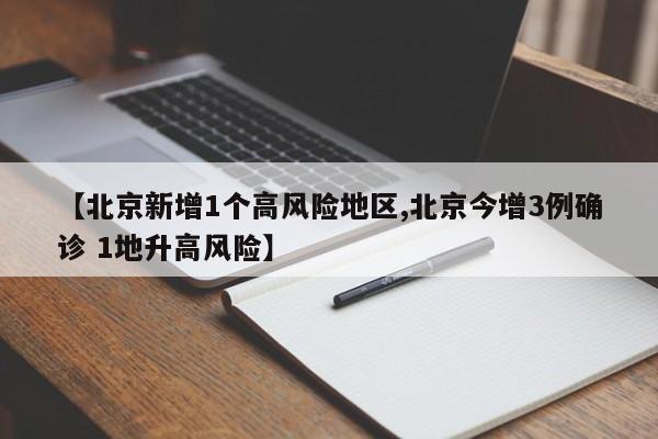 【北京新增1个高风险地区,北京今增3例确诊 1地升高风险】