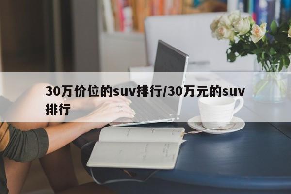 30万价位的suv排行/30万元的suv排行