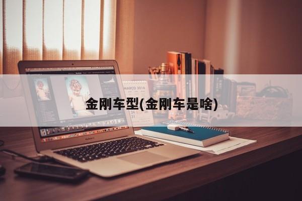 金刚车型(金刚车是啥)