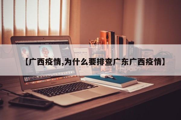【广西疫情,为什么要排查广东广西疫情】