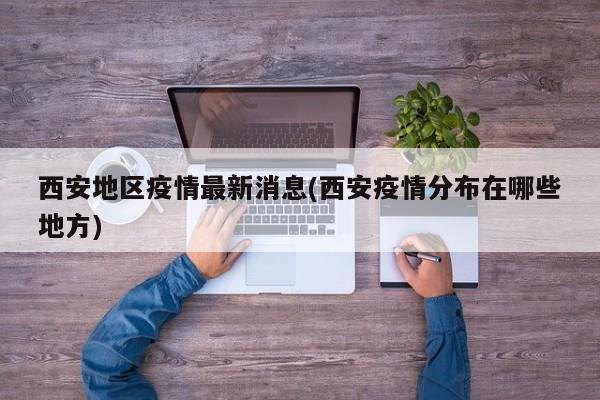 西安地区疫情最新消息(西安疫情分布在哪些地方)