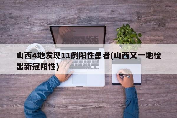 山西4地发现11例阳性患者(山西又一地检出新冠阳性)